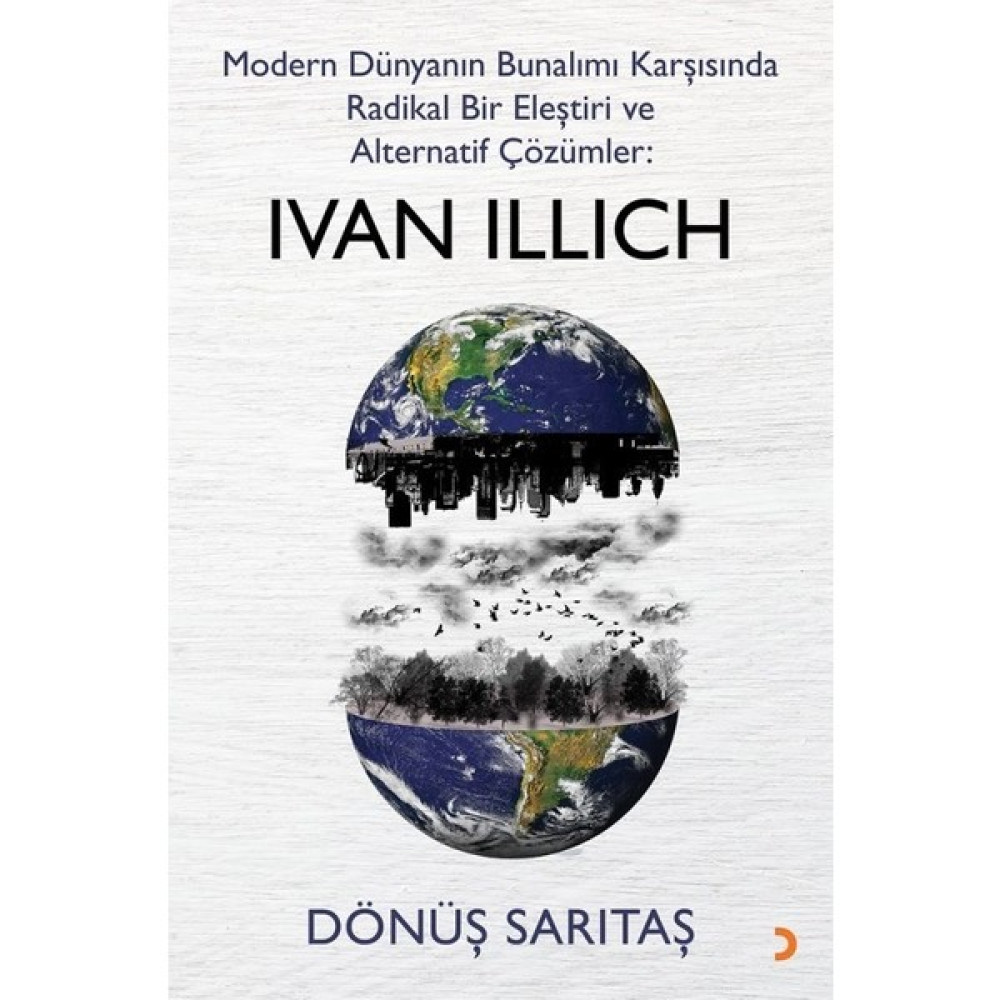 Modern Dünyanın Bunalımı Karşısında Radikal Bir Eleştiri Ve Alternatif Çözümler: Ivan Illıch - Dönüş Sarıtaş Deneme - İnceleme Fiyatı