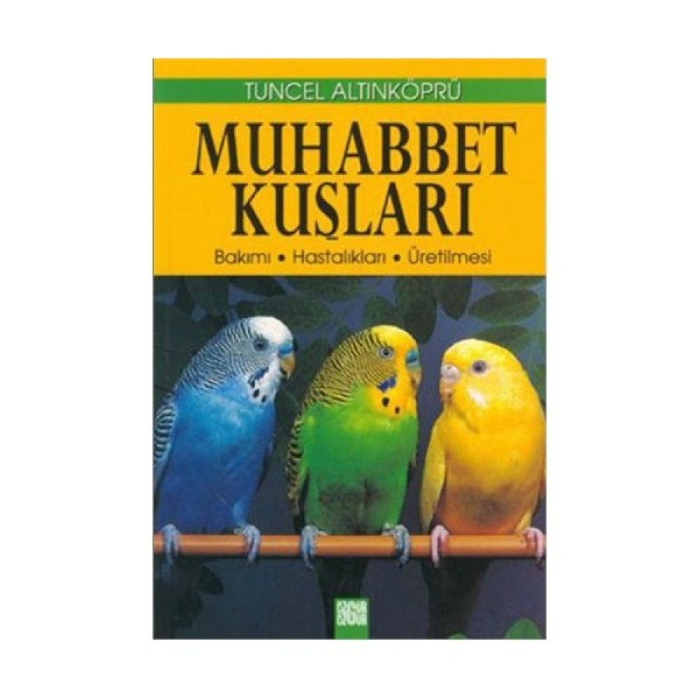 Muhabbet Kuşları: Bakımı-Hastalıklar-Üretilmesi - Tuncel Altınköprü Hobi Fiyatı