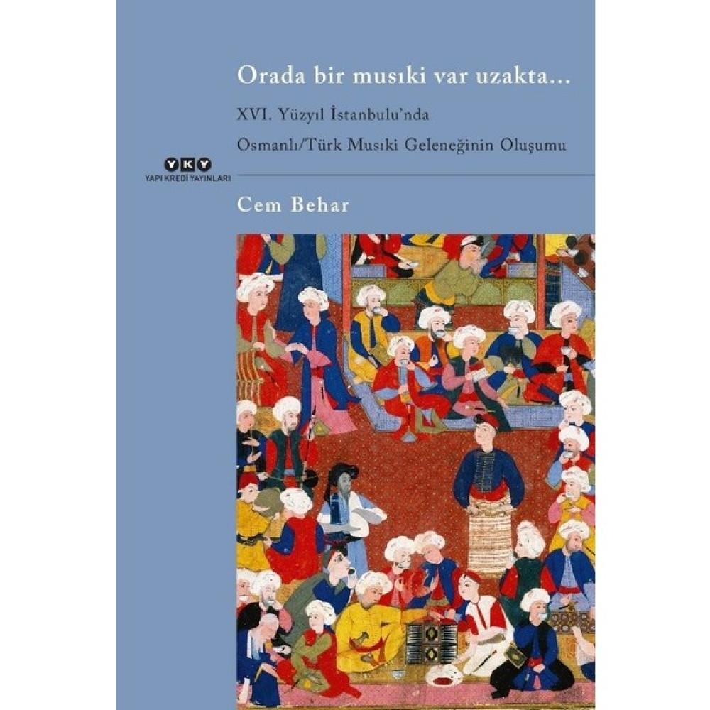 Orada Bir Musıki Var Uzakta... / Xvı. Yüzyıl İstanbulu’nda Osmanlı/Türk Musıki Geleneğinin Oluşumu - Cem Behar Sanat Mimari Kitapları Fiyatı