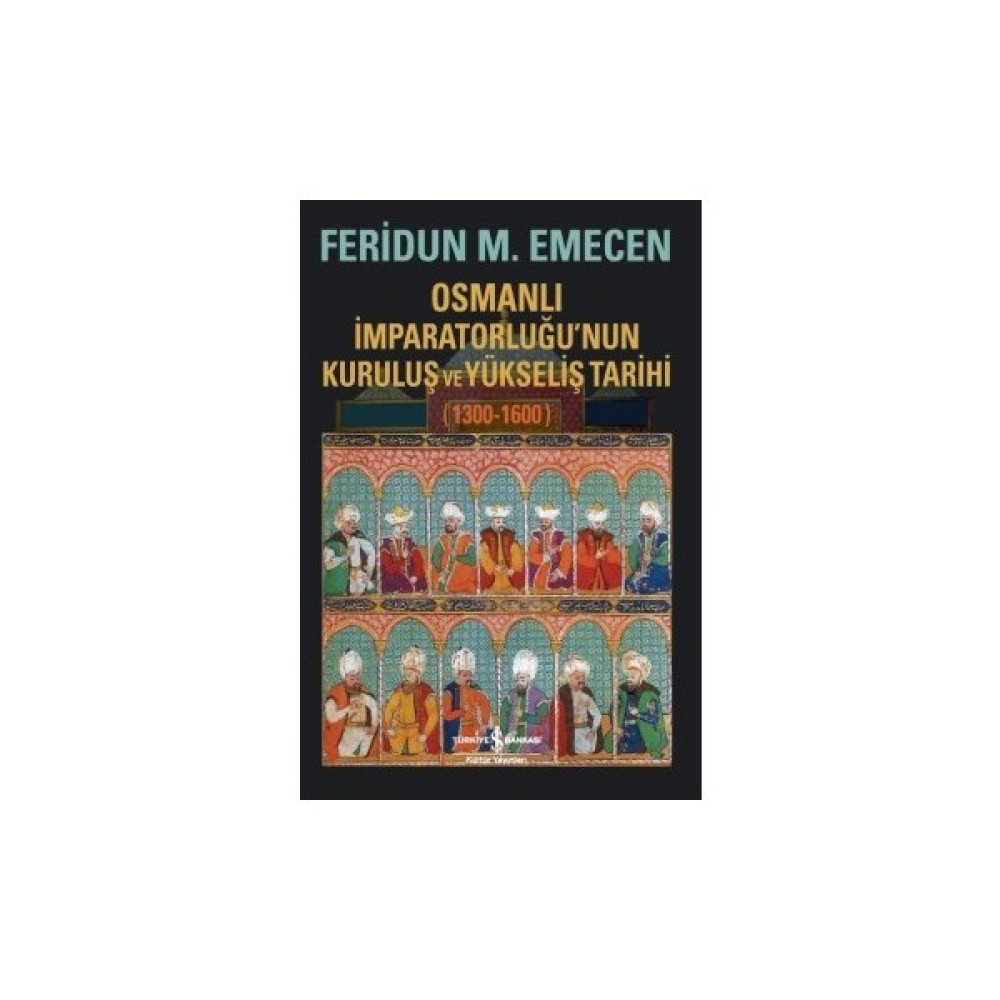 Osmanlı İmparatorluğu’Nun Kuruluş Ve Yükseliş Tarihi (1300-1600) - Feridun M. Emecen Osmanlı Tarihi Fiyatı