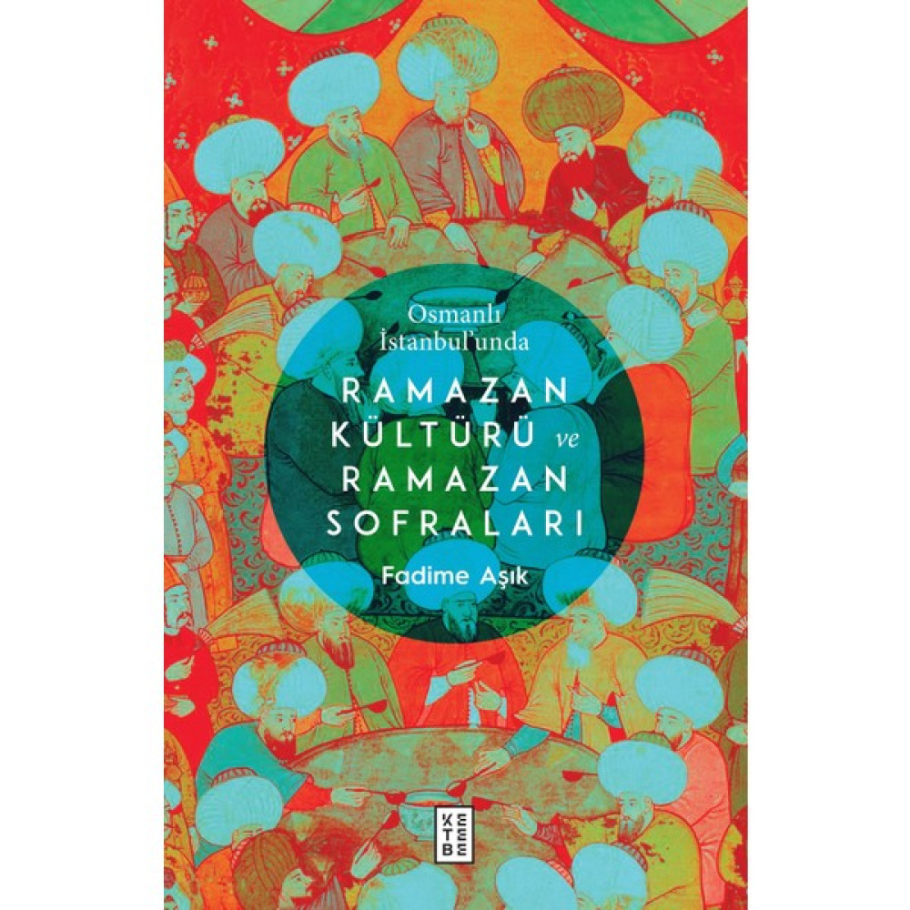 Osmanlı İstanbul'Unda Ramazan Kültürü Ve Ramazan Sofraları - Fadime Aşık Osmanlı Tarihi Fiyatı