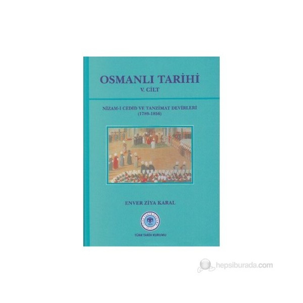 Osmanlı Tarihi 5. Cilt Nizam-I Cedid Ve Tanzimat Devirleri (1789 - 1856)-Enver Ziya Karal Tarih Fiyatı