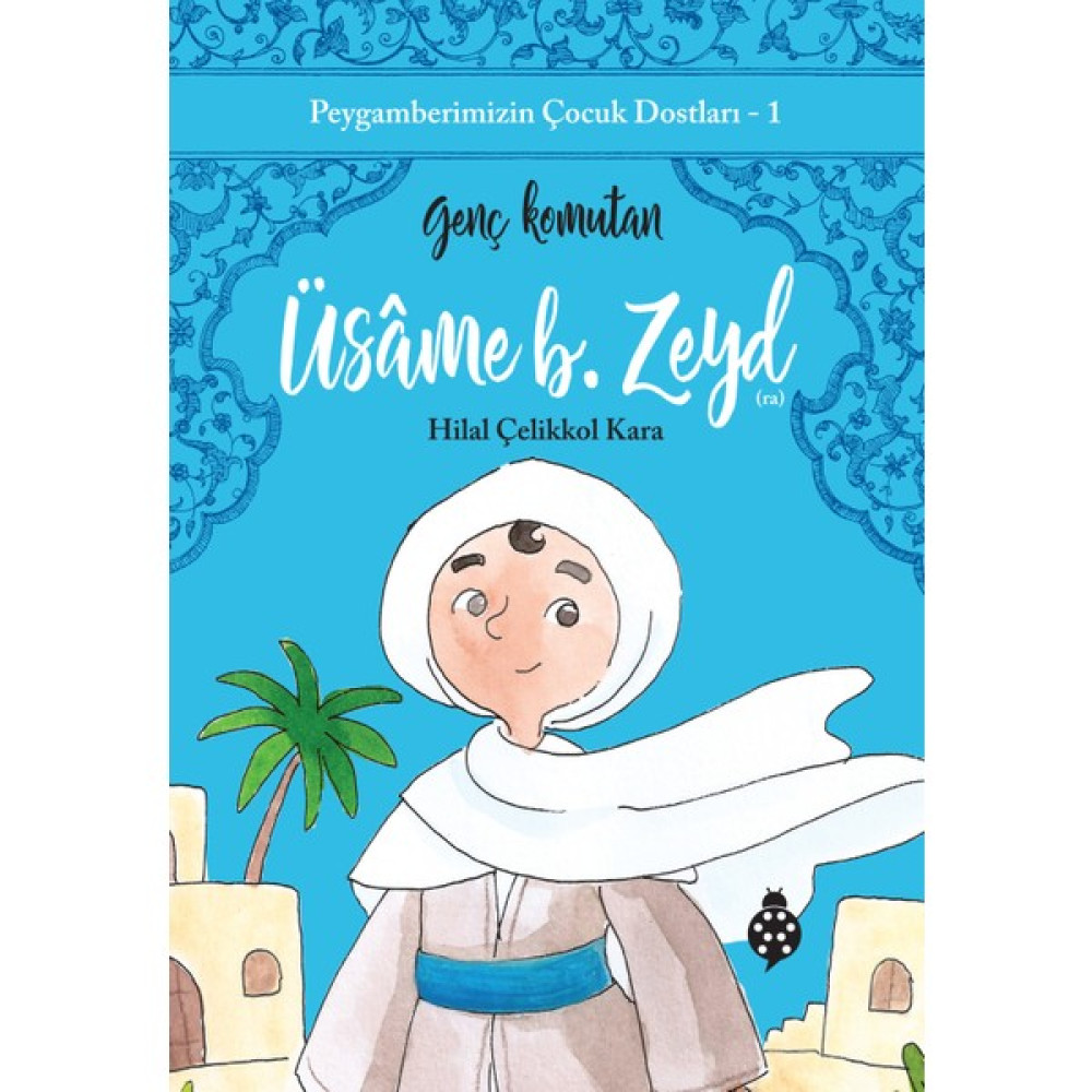 Peygamberimizin Çocuk Dostları 1 - Üsame B. Zeyd - Genç Komutan - Hilal Çelikkol Kara Okul Öncesi Eğitici & Öğretici Kitaplar Fiyatı