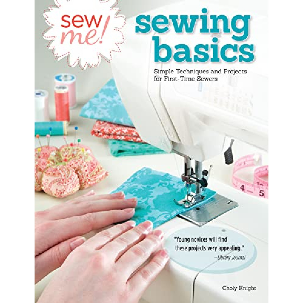 Sew Me! Sewing Basics: Simple Techniques and Projects for First-Time Sewers (Design Originals) Beginner-Friendly Easy-to-Follow Directions to Learn as You Sew, from Sewing Seams to Installing Zippers
