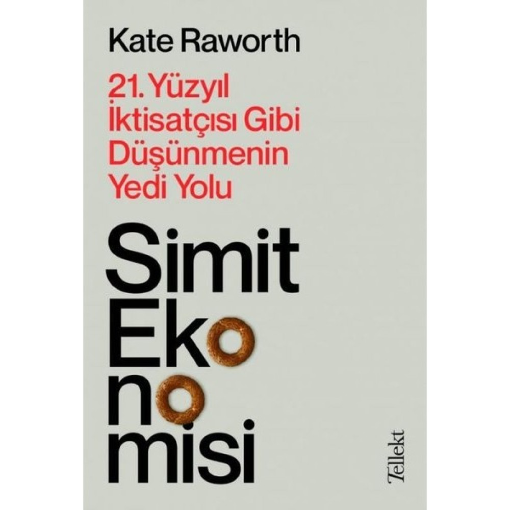 Simit Ekonomisi: 21.Yüzyıl İktisatçısı Gibi Düşünmenin Yedi Yolu - Kate Raworth Ekonomi Pazarlama Kitapları Fiyatı