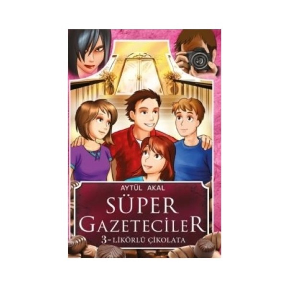 Süper Gazeteciler-3: Likörlü Çikolata - Aytül Akal Çocuk Roman Fiyatı