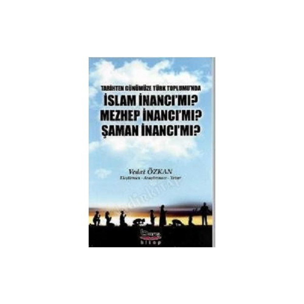 Tarihten Günümüze Türk Toplumu'nda Islam Inancı'mı Mezhep Inancı'mı Şaman Inancı'mı Vedat Özkan Felsefe Kitapları Fiyatı