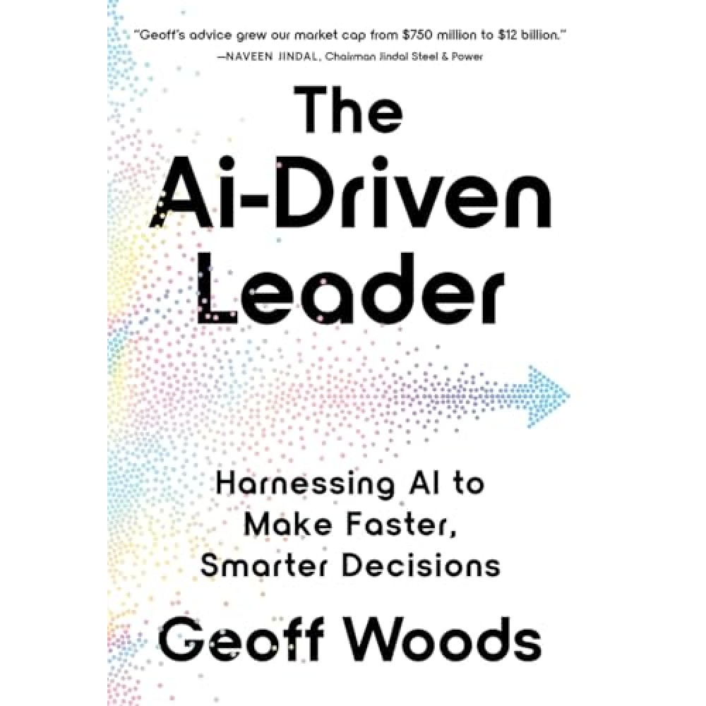 The AI-Driven Leader: Harnessing AI to Make Faster, Smarter Decisions