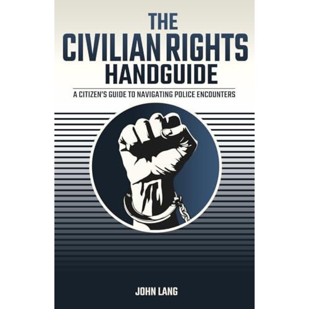 The Civilian Rights Handguide: A Citizen's Guide to Navigating Police Encounters