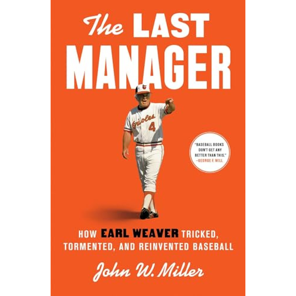 The Last Manager: How Earl Weaver Tricked, Tormented, and Reinvented Baseball