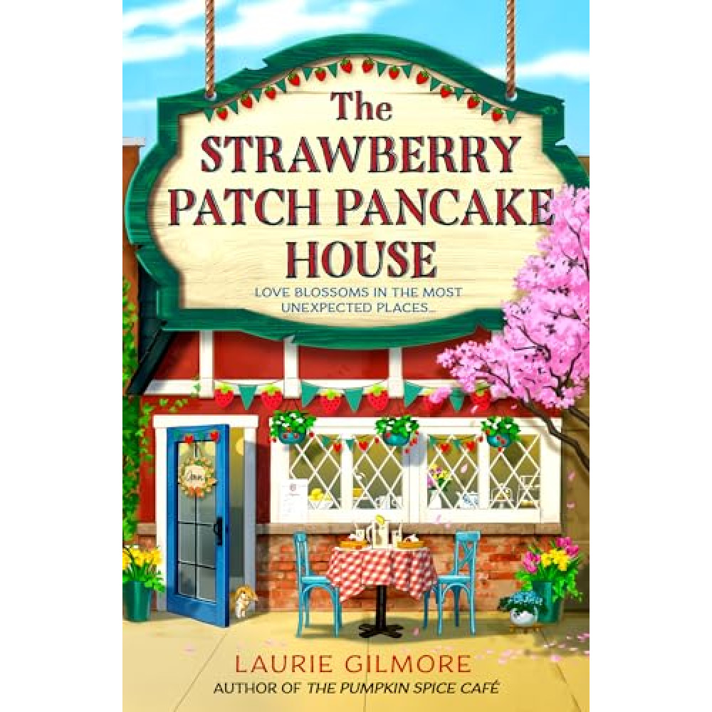 The Strawberry Patch Pancake House: A brand-new small-town spring romance, perfect for fans of forced proximity, found family, and slow-burn romcoms in 2025! (Dream Harbor, Book 4)