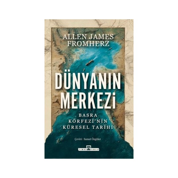 Timaş Yayınları Dünyanın Merkezi - Taş Devrinden Günümüze Basra Körfezi’nin Küresel Tarihi - Allen James Fromherz Dünya Tarihi Fiyatı