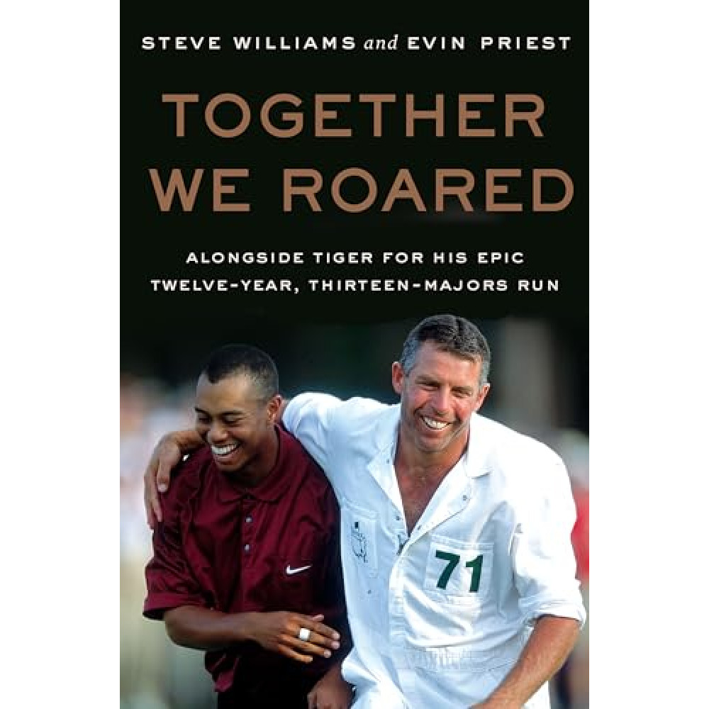 Together We Roared: Alongside Tiger for His Epic Twelve-Year, Thirteen-Majors Run