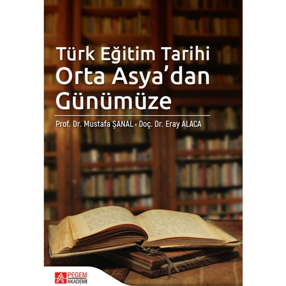 Türk Eğitim Tarihi Orta Asya’dan Günümüze - Mustafa Şanal - Eray Alaca Türk Tarihi Fiyatı