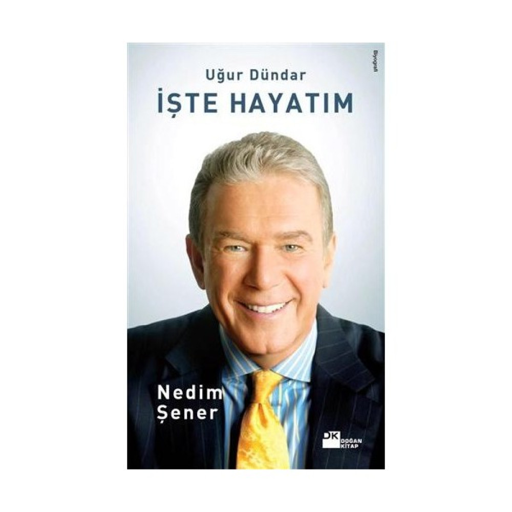 Uğur Dündar - İşte Hayatım - Nedim Şener Sanatçı & Yazar Biyografileri Fiyatı