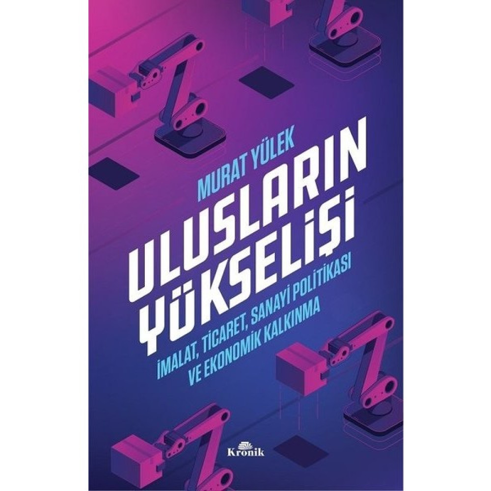 Ulusların Yükselişi İmalat, Ticaret, Sanayi Politikası Ve Ekonomik Kalkınma - Murat Yülek Ekonomi Pazarlama Kitapları Fiyatı