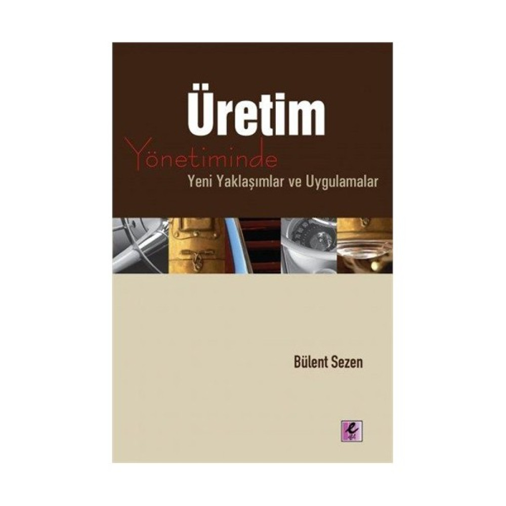 Üretim Yönetiminde Yeni Yaklaşımlar ve Uygulamalar - Bülent Sezen İş, Ekonomi & Pazarlama Fiyatı