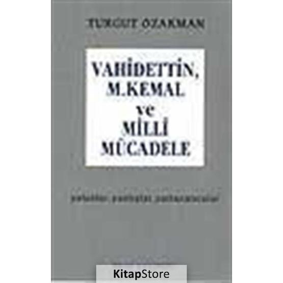 VAHIDETTIN, M. KEMAL VE MILLI MÜCADELE - TURGUT ÖZAKMAN