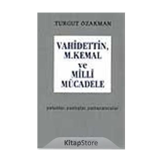VAHIDETTIN, M. KEMAL VE MILLI MÜCADELE - TURGUT ÖZAKMAN