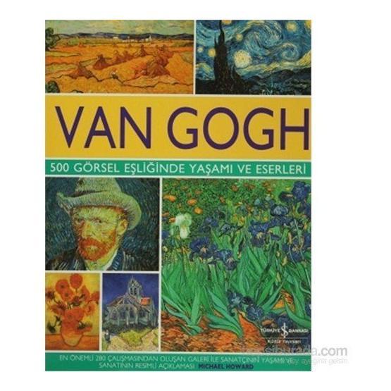 Van Gogh - 500 Görsel Eşliğinde Yaşamı ve Eserleri - Michael Howard