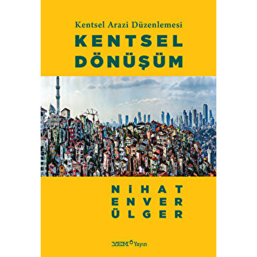 Yem Yayın Kentsel Arazi Düzenlemesi: Kentsel Dönüşüm - Nihat Enver Ülger Akademik Fiyatı